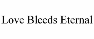 LOVE BLEEDS ETERNAL
