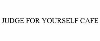 JUDGE FOR YOURSELF CAFE
