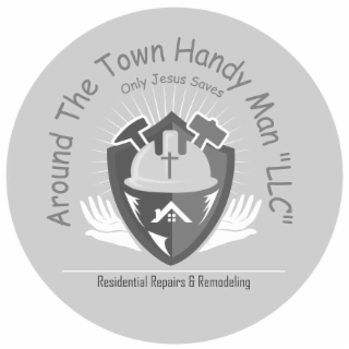 AROUND THE TOWN HANDY MAN "LLC" ONLY JESUS SAVES RESIDENTIAL REPAIRS & REMODELING