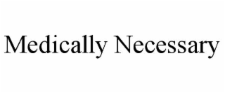 MEDICALLY NECESSARY