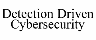 DETECTION DRIVEN CYBERSECURITY