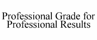 PROFESSIONAL GRADE FOR PROFESSIONAL RESULTS