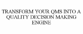 TRANSFORM YOUR QMS INTO A QUALITY DECISION MAKING ENGINE
