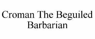 CROMAN THE BEGUILED BARBARIAN