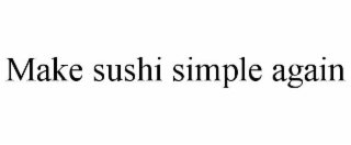 MAKE SUSHI SIMPLE AGAIN
