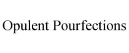 OPULENT POURFECTIONS