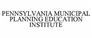 PENNSYLVANIA MUNICIPAL PLANNING EDUCATION INSTITUTE