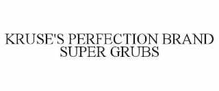 KRUSE'S PERFECTION BRAND SUPER GRUBS