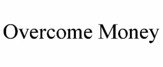 OVERCOME MONEY