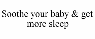 SOOTHE YOUR BABY & GET MORE SLEEP