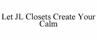 LET JL CLOSETS CREATE YOUR CALM
