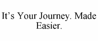 IT'S YOUR JOURNEY. MADE EASIER.