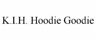 K.I.H. HOODIE GOODIE