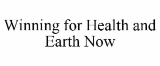 WINNING FOR HEALTH AND EARTH NOW