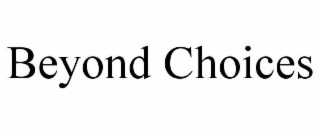 BEYOND CHOICES
