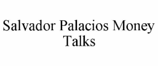 SALVADOR PALACIOS MONEY TALKS