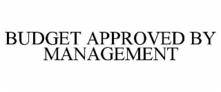 BUDGET APPROVED BY MANAGEMENT
