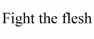 FIGHT THE FLESH