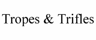 TROPES & TRIFLES