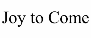 JOY TO COME