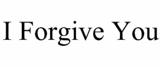 I FORGIVE YOU
