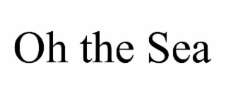 OH THE SEA