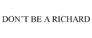 DON'T BE A RICHARD