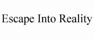 ESCAPE INTO REALITY