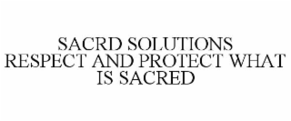 SACRD SOLUTIONS RESPECT AND PROTECT WHAT IS SACRED