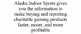 ALASKA INDOOR SPORTS GIVES YOU THE INFORMATION TO MAKE BUYING AND REPORTING CHARITABLE GAMING PRODUCTS FASTER, EASIER, AND MORE PROFITABLE
