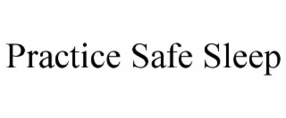 PRACTICE SAFE SLEEP