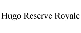 HUGO RESERVE ROYALE