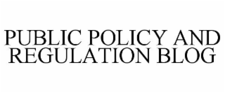PUBLIC POLICY AND REGULATION BLOG