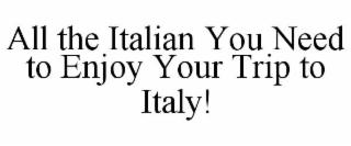 ALL THE ITALIAN YOU NEED TO ENJOY YOUR TRIP TO ITALY!