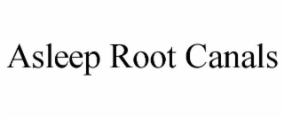 ASLEEP ROOT CANALS