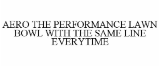 AERO THE PERFORMANCE LAWN BOWL WITH THE SAME LINE EVERYTIME