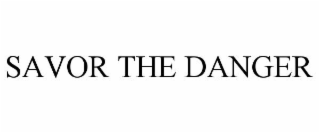 SAVOR THE DANGER
