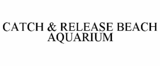 CATCH & RELEASE BEACH AQUARIUM