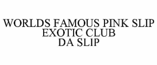 WORLDS FAMOUS PINK SLIP EXOTIC CLUB DA SLIP