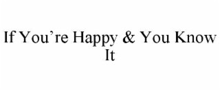 IF YOU’RE HAPPY & YOU KNOW IT
