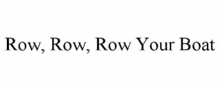ROW, ROW, ROW YOUR BOAT