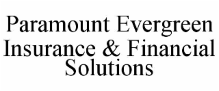 PARAMOUNT EVERGREEN INSURANCE & FINANCIAL SOLUTIONS