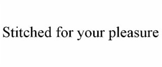 STITCHED FOR YOUR PLEASURE