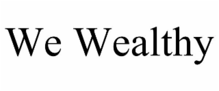 WE WEALTHY