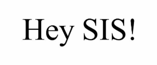 HEY SIS!