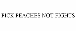 PICK PEACHES NOT FIGHTS
