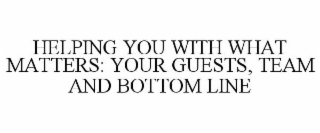 HELPING YOU WITH WHAT MATTERS: YOUR GUESTS, TEAM AND BOTTOM LINE