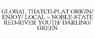 GLOBAL THATCH-PLAT ORIGIN/ ENJOY/ LOCAL ~ NOBLE-STATE RED-RIVER YOUTH/ DARLING/ GREEN