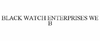 BLACK WATCH ENTERPRISES WE B