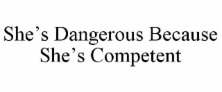 SHE'S DANGEROUS BECAUSE SHE'S COMPETENT